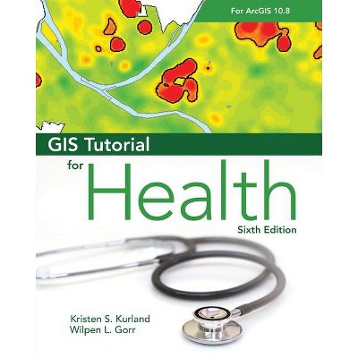 GIS Tutorial for Health for Arcgis Desktop 10.8 - 6th Edition by  Kristen S Kurland & Wilpen L Gorr (Paperback)