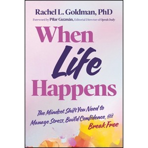 When Life Happens: The Mindset Shift You Need to Manage Stress, Build Confidence, and Break Free - by  Rachel L Goldman (Hardcover) - 1 of 1