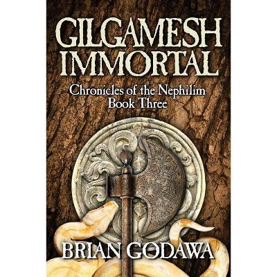 Gilgamesh Immortal - (Chronicles of the Nephilim) by  Brian Godawa (Paperback)