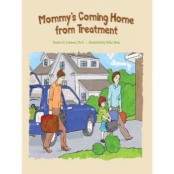 Mommy's Coming Home from Treatment - by  Denise D Crosson (Paperback)