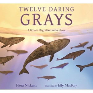 Twelve Daring Grays: A Whale Migration Adventure - by  Nora Nickum (Hardcover) - 1 of 1