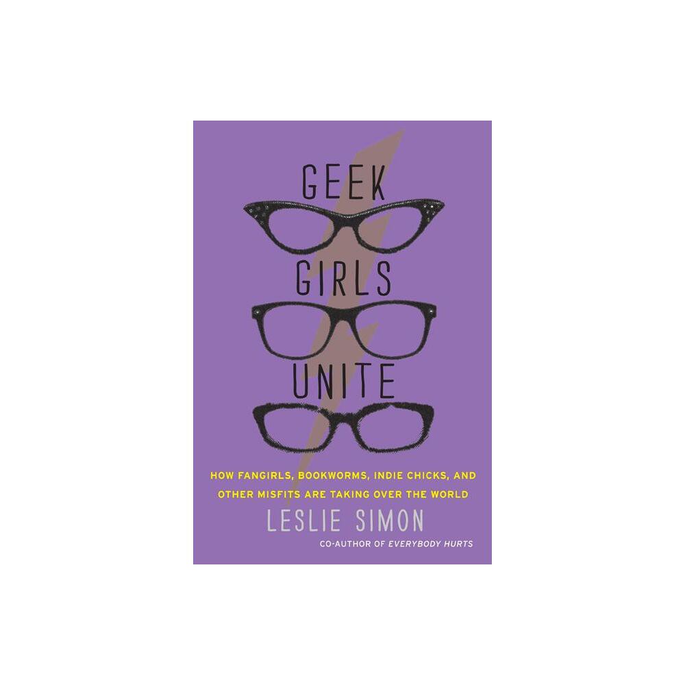 Geek Girls Unite - by Leslie Simon (Paperback)