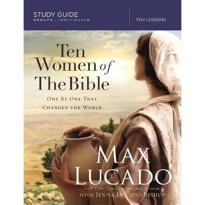 Ten Women of the Bible - by  Max Lucado & Jenna Lucado Bishop (Paperback)