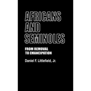 Africans and Seminoles - (Contributions in Afro-American and African Studies: Contempo) by  Daniel F Littlefield (Hardcover) - 1 of 1