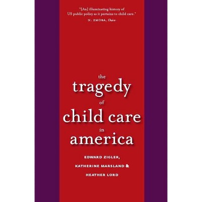 Tragedy of Child Care in America - by  Edward F Zigler & Katherine Marsland & Heather Lord (Paperback)