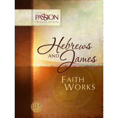 Hebrews and James: Faith Works-OE - (Passion Translation) by  Brian Simmons (Paperback)