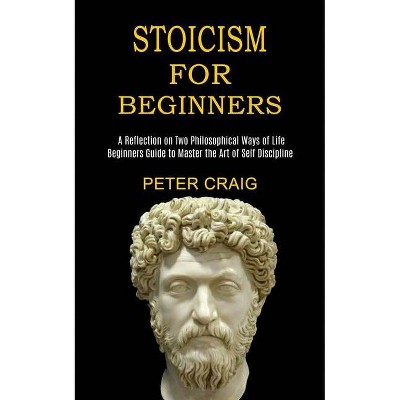 Stoicism for Beginners - by  Peter Craig (Paperback)