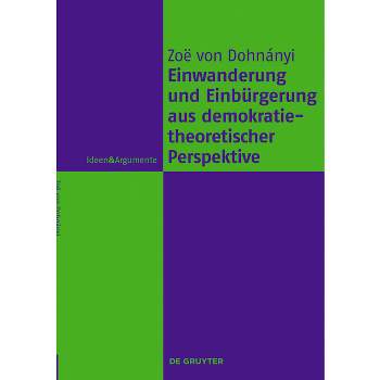 Einwanderung und Einbürgerung aus demokratietheoretischer Perspektive - (Ideen & Argumente) by  Zoë Von Dohnányi (Paperback)