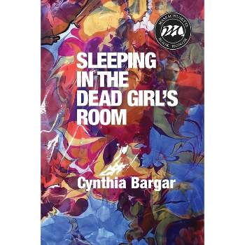 Sleeping in the Dead Girl's Room - by  Cynthia Bargar (Paperback)