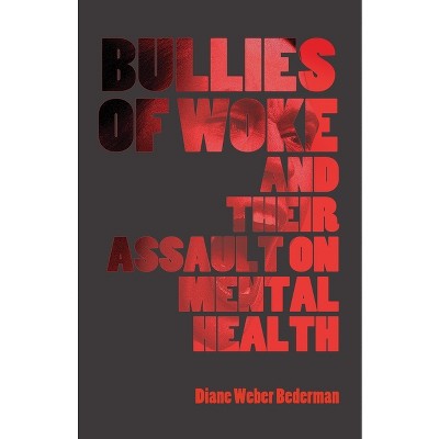 Bullies of Woke and their Assault on Mental Health - by  Diane Weber Bederman (Paperback)