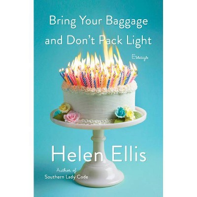 Bring Your Baggage and Don't Pack Light - by  Helen Ellis (Hardcover)