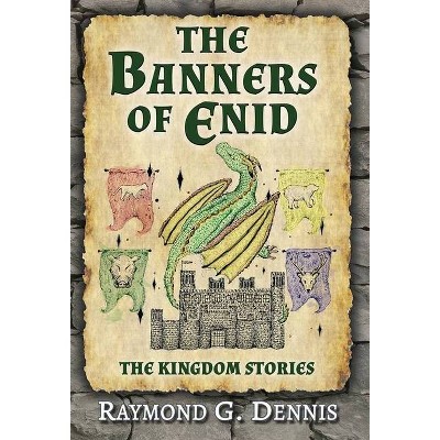 The Banners of Enid - (Kingdom Stories) by  Raymond G Dennis (Hardcover)