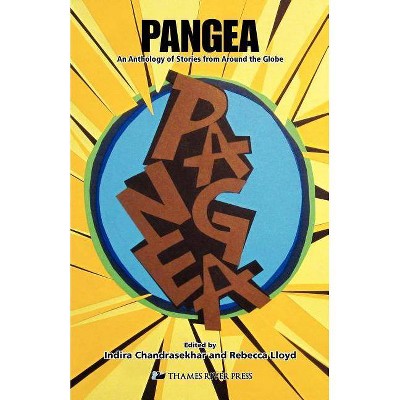 Pangea An Anthology of Stories from Around the Globe - by  Rebecca Lloyd & Indira Chandrasekhar (Paperback)