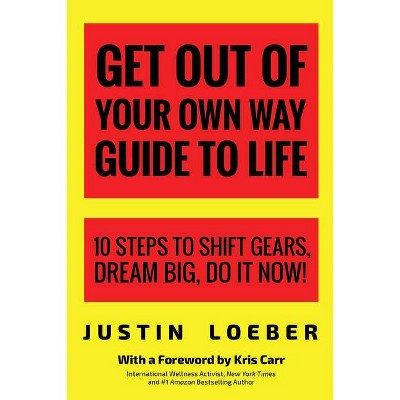 Get Out of Your Own Way Guide to Life - by  Justin Loeber (Paperback)