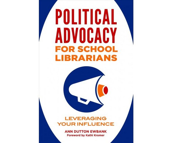 Political Advocacy for School Librarians : Leveraging Your Influence -  by Ann Dutton Ewbank (Paperback)
