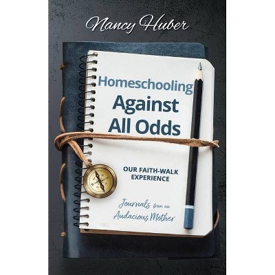 Homeschooling Against All Odds - by  Nancy Huber (Paperback)