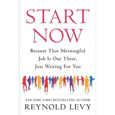 Start Now - by  Reynold Levy (Hardcover)