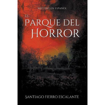 El Parque del Horror - (Misterio en Español) by  Santiago Fierro Escalante (Paperback)