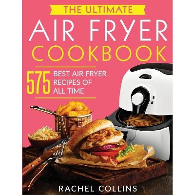 The Ultimate Air Fryer Cookbook - by  Rachel Collins (Paperback)