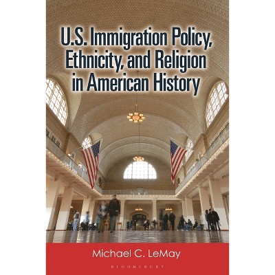 U.S. Immigration Policy, Ethnicity, and Religion in American History - by  Michael C Lemay (Paperback)