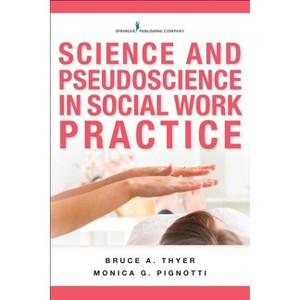 Science and Pseudoscience in Social Work Practice - by  Bruce A Thyer & Monica G Pignotti (Paperback) - 1 of 1