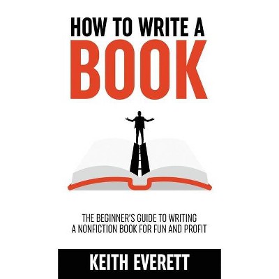 How To Write A Book - by  Keith Everett (Hardcover)