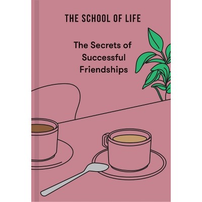 The Secrets of Successful Friendships - by  The School of Life (Hardcover)