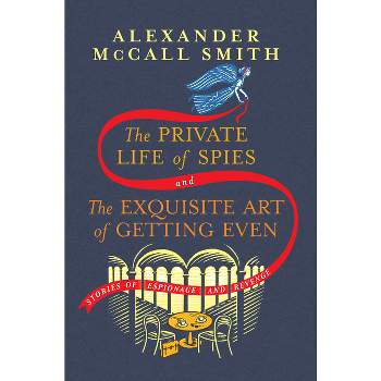 The Private Life of Spies and the Exquisite Art of Getting Even - by  Alexander McCall Smith (Hardcover)