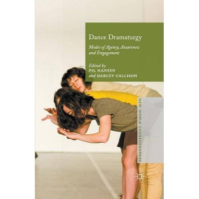 Dance Dramaturgy - (New World Choreographies) by  Pil Hansen & Darcey Callison (Paperback)