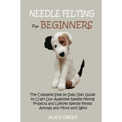 Needle Felting For Beginners - By Alice Green (paperback) : Target