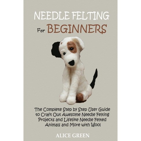 Needle Felting Made Easy for Beginners: The Absolute Beginners Guide to Wool  Felting and How to Sculpt in a Simple and Easy Way (Paperback)