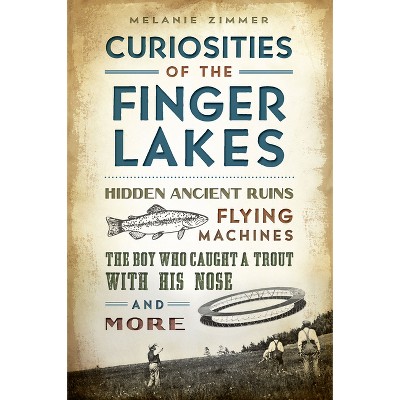 Curiosities of the Finger Lakes - by  Melanie Zimmer (Paperback)