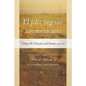 El Feliz Ingenio Neomexicano - (Pasó Por Aquí the Nuevomexicano Literary Heritage) by  Anna M Nogar & A Gabriel Meléndez (Paperback) - 1 of 1