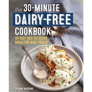 The 30-Minute Dairy-Free Cookbook - by  Silvana Nardone (Paperback) - 1 of 1