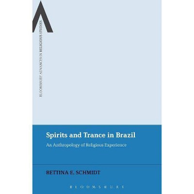 Spirits and Trance in Brazil - (Bloomsbury Advances in Religious Studies) by  Bettina E Schmidt (Paperback)