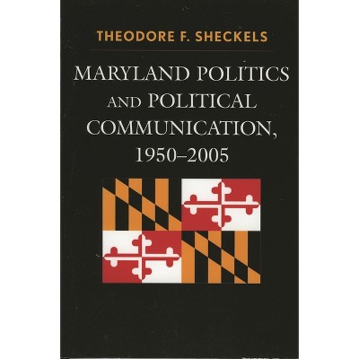 Maryland Politics and Political Communication, 1950-2005 - (Bloomsbury Studies in Political Communication) by  Theodore F Sheckels (Paperback)