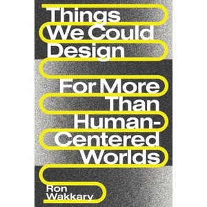 Things We Could Design - (Design Thinking, Design Theory) by  Ron Wakkary (Paperback) - 1 of 1