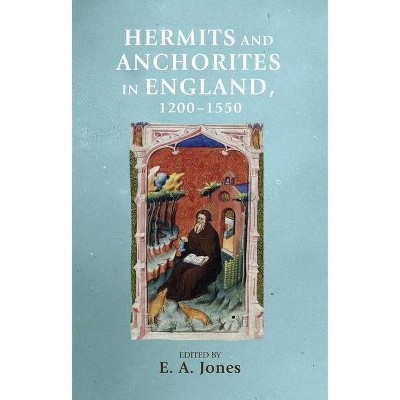 Hermits and Anchorites in England, 1200-1550 - (Manchester Medieval Sources) by  E A Jones & Rosemary Horrox & Simon MacLean (Paperback)