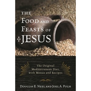 Food and Feasts of Jesus - (Religion in the Modern World) by  Douglas E Neel & Joel A Pugh (Paperback) - 1 of 1