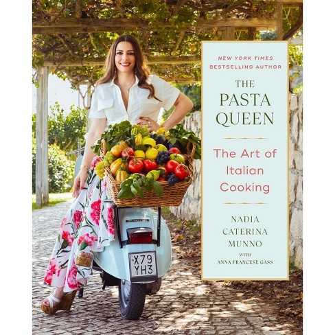 The Pasta Queen: The Art Of Italian Cooking - By Nadia Caterina Munno