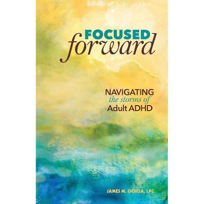 Focused Forward - by  James M Ochoa (Paperback)