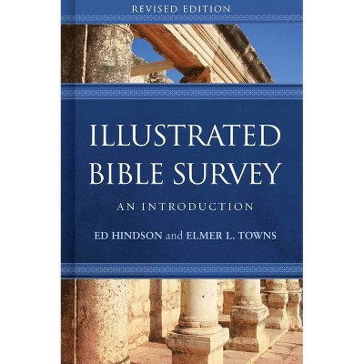 Illustrated Bible Survey - by  Ed Hindson & Elmer L Towns (Hardcover)