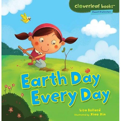 Earth Day Every Day - (Cloverleaf Books (TM) -- Planet Protectors) by  Lisa Bullard (Paperback)