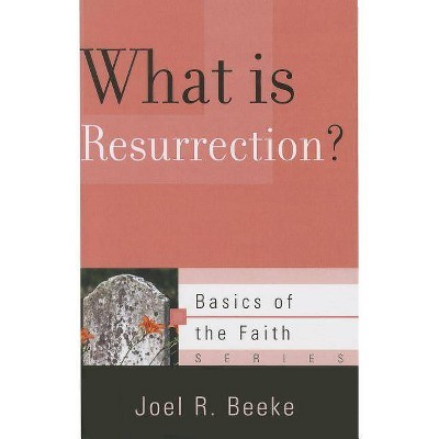 What Is Resurrection? - (Basics of the Faith) by  Joel R Beeke (Paperback)