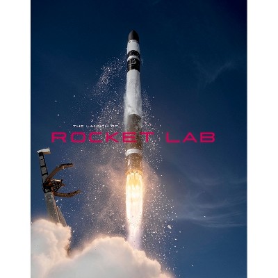 The Launch of Rocket Lab - by  Peter Griffin (Hardcover)