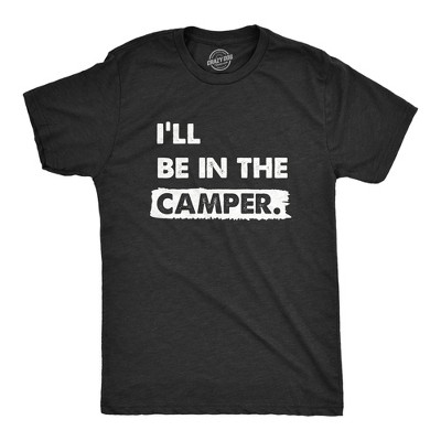 Mens Ill Be In The Camper T Shirt Funny Outdoors Nature Camping Lovers Tee For Guys - Crazy Dog Men's T Shirt