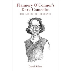 Flannery O'Connor's Dark Comedies - by  Carol Shloss (Paperback) - 1 of 1