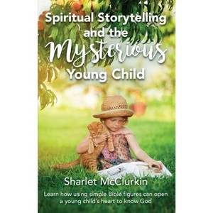Spiritual Storytelling and the Mysterious Young Child - by  Sharlet McClurkin (Paperback) - 1 of 1