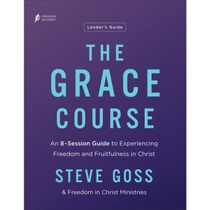 The Grace Course Leader's Guide - by  Steve Goss & Freedom in Christ Ministries (Paperback) - 1 of 1