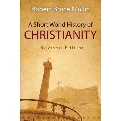 A Short World History of Christianity - by  Robert Bruce Mullin (Paperback)